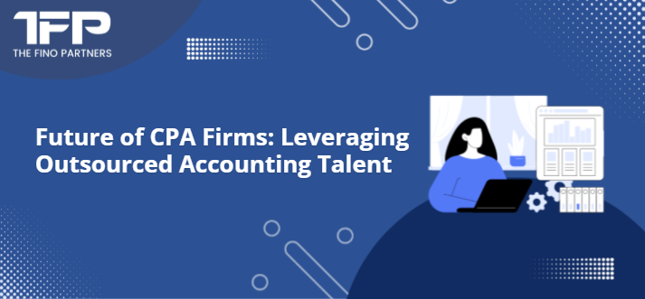 Future of CPA Firms: Leveraging Outsourced Accounting Talent